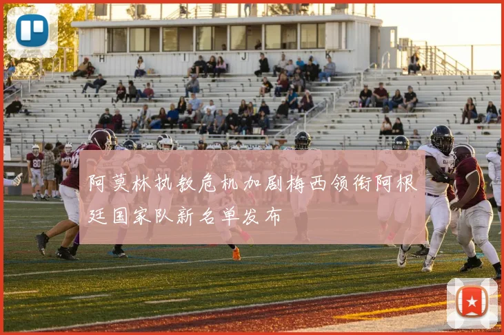 阿莫林执教危机加剧梅西领衔阿根廷国家队新名单发布