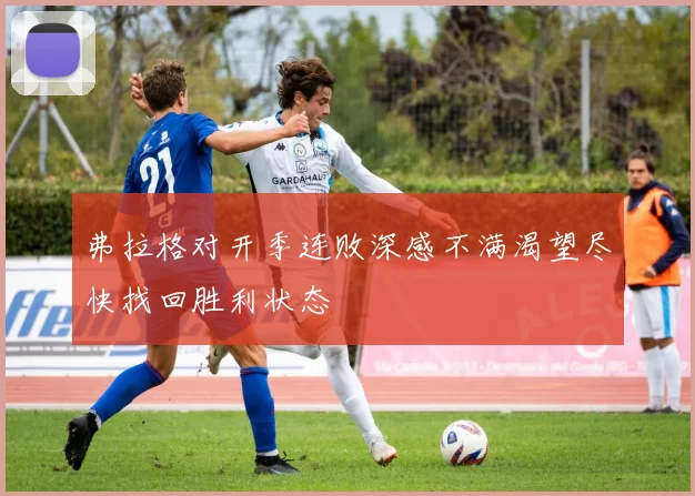 弗拉格对开季连败深感不满渴望尽快找回胜利状态